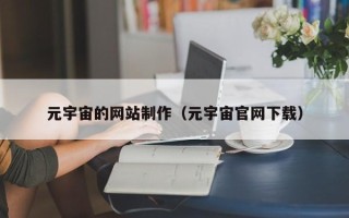 潮州元宇宙的网站制作（元宇宙官网下载）